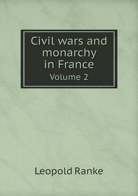 Civil wars and monarchy in France Volume 2