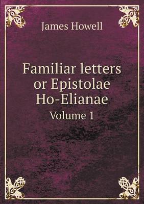 Familiar letters or Epistolae Ho-Elianae Volume 1