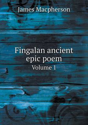 Fingalan ancient epic poem Volume 1