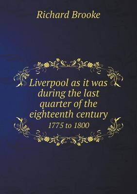 Liverpool as it was during the last quarter of the eighteenth century 1775 to 1800