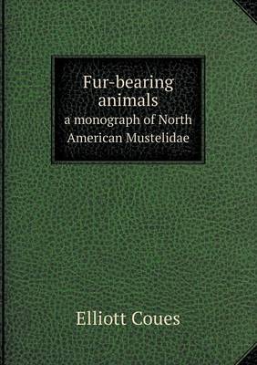 Fur-bearing animals a monograph of North American Mustelidae