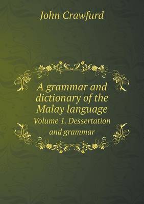 A grammar and dictionary of the Malay language Volume 1. Dessertation and grammar