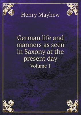 German life and manners as seen in Saxony at the present day Volume 1