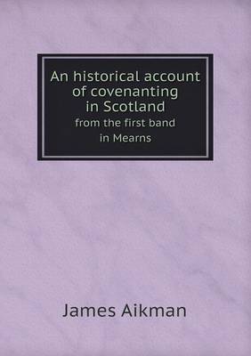 An historical account of covenanting in Scotland from the first band in Mearns