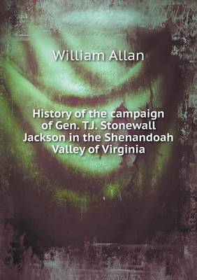 History of the campaign of Gen. T.J. Stonewall Jackson in the Shenandoah Valley of Virginia