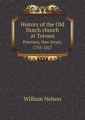 History of the Old Dutch church at Totowa Paterson, New Jersey, 1755-1827