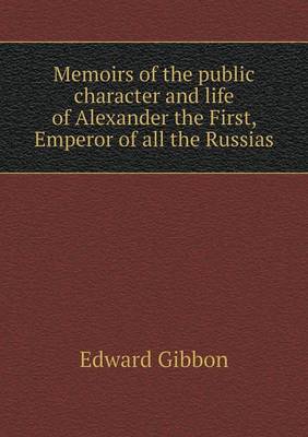 Memoirs of the public character and life of Alexander the First, Emperor of all the Russias