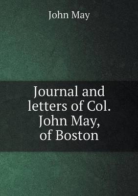 Journal and letters of Col. John May, of Boston