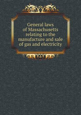 General laws of Massachusetts relating to the manufacture and sale of gas and electricity