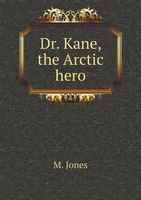 Dr. Kane, the Arctic hero