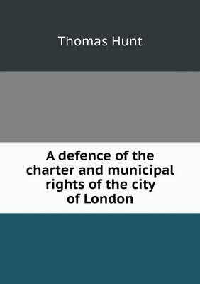 A defence of the charter and municipal rights of the city of London