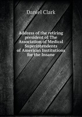 Address of the retiring president of The Association of Medical Superintendents of American Institutions for the Insane