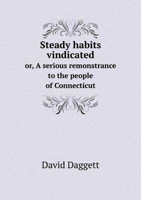 Steady habits vindicated or, A serious remonstrance to the people of Connecticut