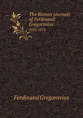 The Roman journals of Ferdinand Gregorovius 1852-1874