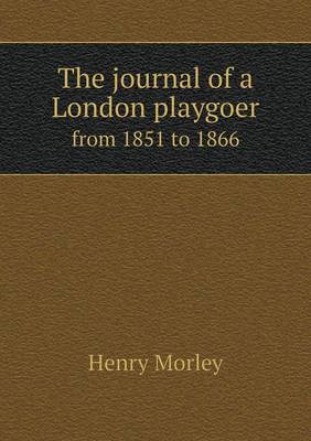 The journal of a London playgoer from 1851 to 1866