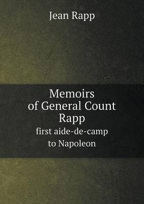 Memoirs of General Count Rapp first aide-de-camp to Napoleon