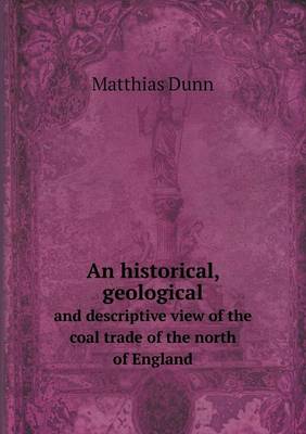 An historical, geological and descriptive view of the coal trade of the north of England