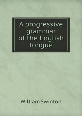 A progressive grammar of the English tongue