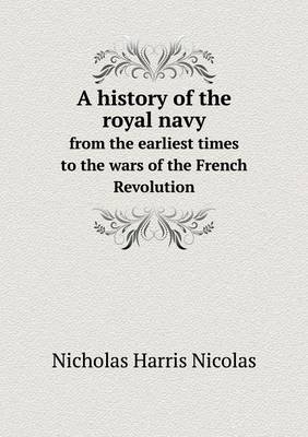 A history of the royal navy from the earliest times to the wars of the French Revolution