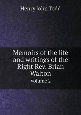Memoirs of the life and writings of the Right Rev. Brian Walton Volume 2