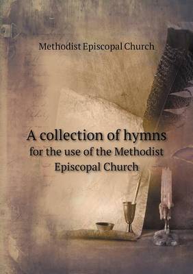 A collection of hymns for the use of the Methodist Episcopal Church