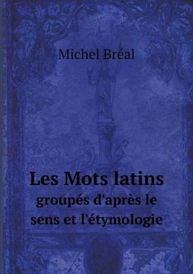 Les Mots latins groupes d'apres le sens et l'etymologie