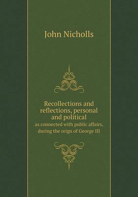 Recollections and reflections, personal and political as connected with public affairs, during the reign of George III