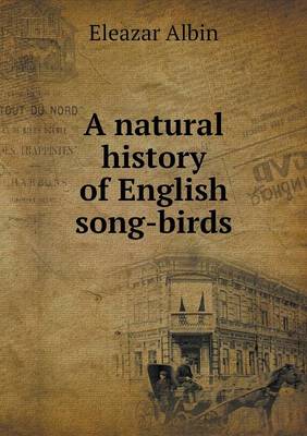 A natural history of English song-birds