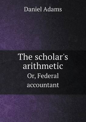 The scholar's arithmetic Or, Federal accountant