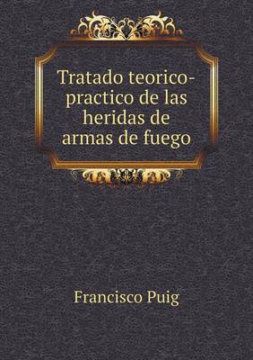 Tratado teorico-practico de las heridas de armas de fuego