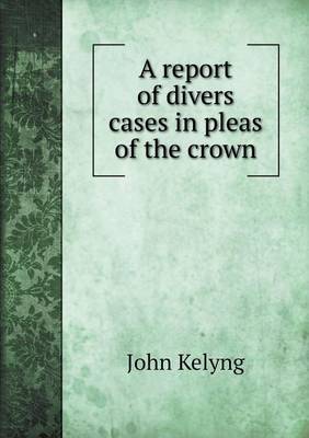 A report of divers cases in pleas of the crown