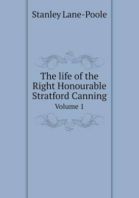The life of the Right Honourable Stratford Canning Volume 1