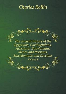 The ancient history of the Egyptians, Carthaginians, Assyrians, Babylonians, Medes and Persians, Macedonians and Grecians Volume 8