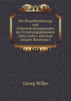 Die Hauptberuhrungs und Unterscheidungspunkte der Erziehungsgedanken John Locke's und Jean Jacques Rousseau's
