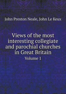 Views of the most interesting collegiate and parochial churches in Great Britain Volume 1
