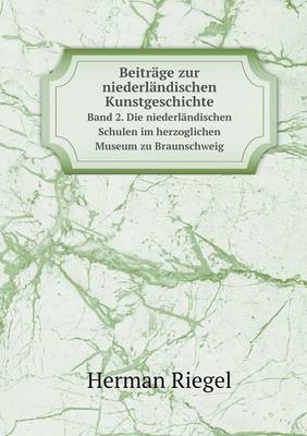 Beitrage zur niederlandischen Kunstgeschichte Band 2. Die niederlandischen Schulen im herzoglichen Museum zu Braunschweig