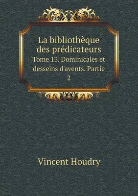La bibliotheque des predicateurs Tome 13. Dominicales et desseins d'avents. Partie 2