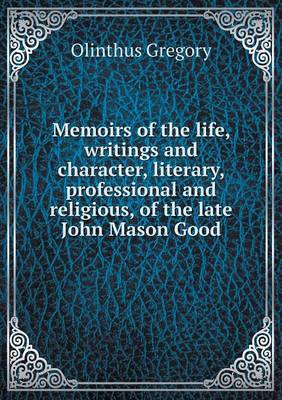 Memoirs of the life, writings and character, literary, professional and religious, of the late John Mason Good
