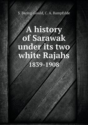 A history of Sarawak under its two white Rajahs 1839-1908