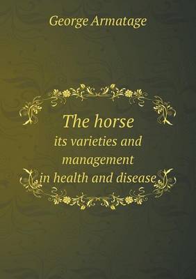 The horse its varieties and management in health and disease