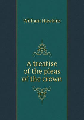 A treatise of the pleas of the crown