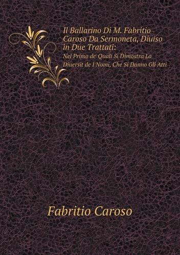 Il Ballarino Di M. Fabritio Caroso Da Sermoneta, Diuiso in Due Trattati