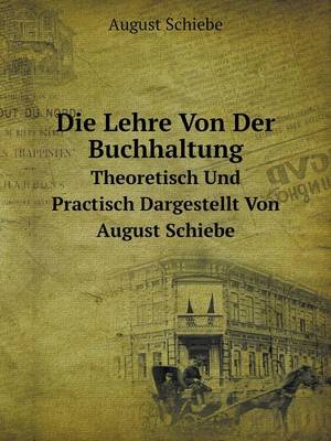 Die Lehre Von Der Buchhaltung Theoretisch Und Practisch Dargestellt Von August Schiebe