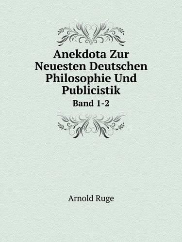 Anekdota Zur Neuesten Deutschen Philosophie Und Publicistik Band 1-2