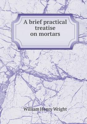 A brief practical treatise on mortars