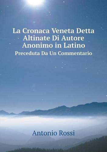La Cronaca Veneta Detta Altinate Di Autore Anonimo in Latino Preceduta Da Un Commentario