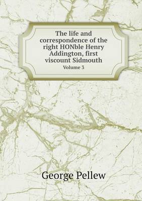 The life and correspondence of the right HONble Henry Addington, first viscount Sidmouth Volume 3