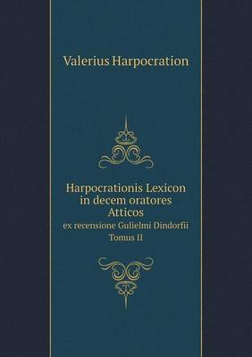 Harpocrationis Lexicon in decem oratores Atticos ex recensione Gulielmi Dindorfii. Tomus II