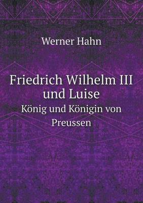 Friedrich Wilhelm III und Luise Koenig und Koenigin von Preussen