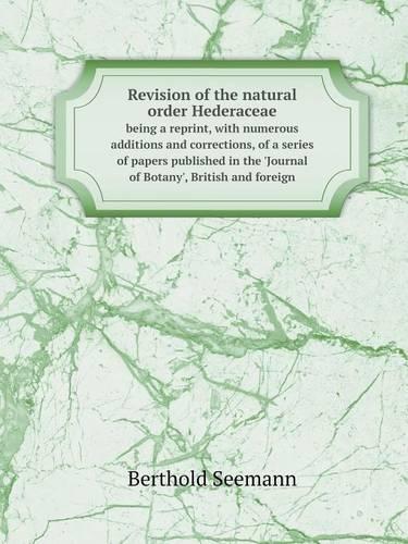 Revision of the natural order Hederaceae being a reprint, with numerous additions and corrections, of a series of papers published in the 'Journal of Botany', British and foreign